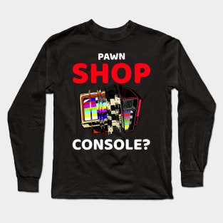 pawn shop console? 3.0 Long Sleeve T-Shirt